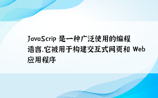 JavaScrip 是一种广泛使用的编程语言，它被用于构建交互式网页和 Web 应用程序
