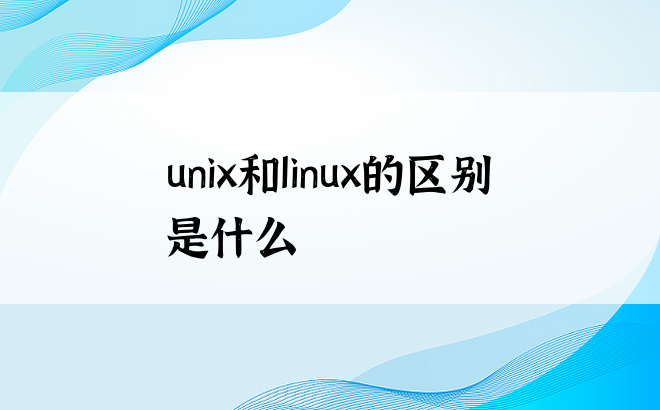 unix和linux的区别是什么
