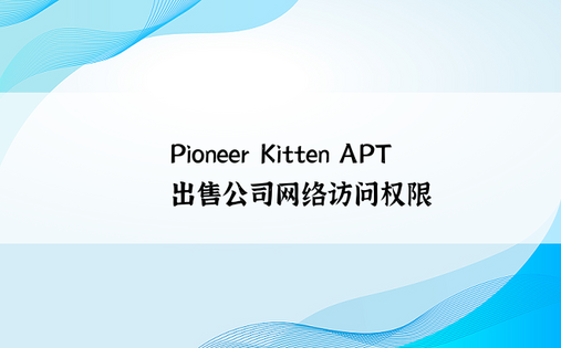 Pioneer Kitten APT 出售公司网络访问权限