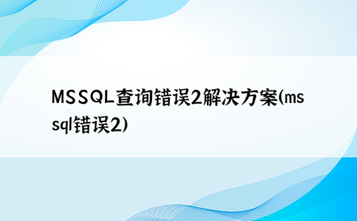 MSSQL查询错误2解决方案（mssql错误2） 