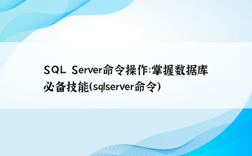 SQL Server命令操作：掌握数据库必备技能（sqlserver命令）