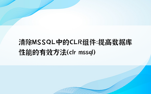 清除MSSQL中的CLR组件：提高数据库性能的有效方法（clr mssql）