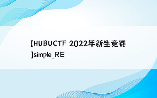 【HUBUCTF 2022年新生竞赛】simple_RE