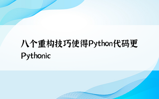 八个重构技巧使得Python代码更Pythonic