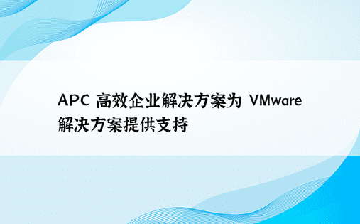 APC 高效企业解决方案为 VMware 解决方案提供支持 