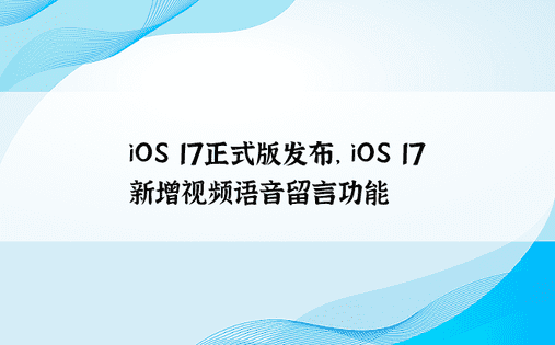 iOS 17正式版发布， iOS 17新增视频语音留言功能