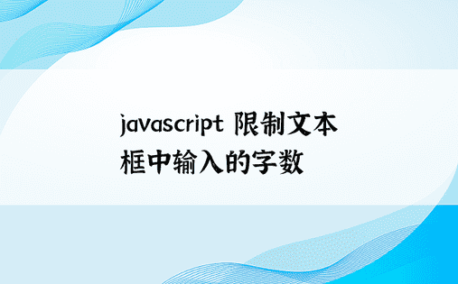 javascript 限制文本框中输入的字数