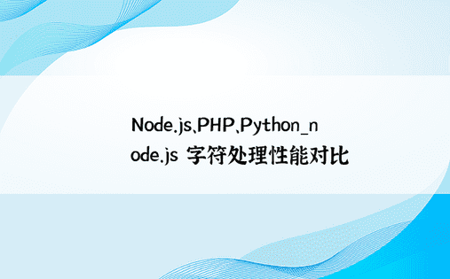 Node.js、PHP、Python_node.js 字符处理性能对比
