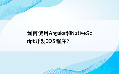 如何使用Angular和NativeScript开发IOS程序？ 