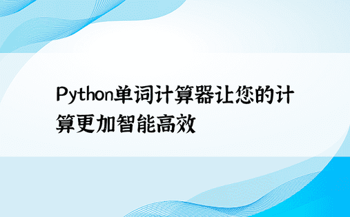 Python单词计算器让您的计算更加智能高效