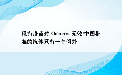 现有疫苗对 Omicron 无效！中国批准的抗体只有一个例外