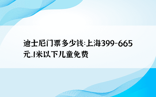 迪士尼门票多少钱：上海399-665元，1米以下儿童免费