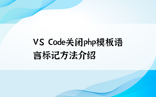 VS Code关闭php模板语言标记方法介绍
