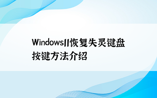 Windows11恢复失灵键盘按键方法介绍