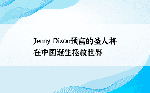 Jenny Dixon预言的圣人将在中国诞生拯救世界