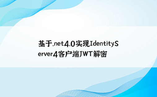 基于.net4.0实现IdentityServer4客户端JWT解密