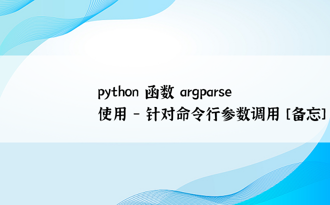 
python 函数 argparse 使用 - 针对命令行参数调用 [备忘]