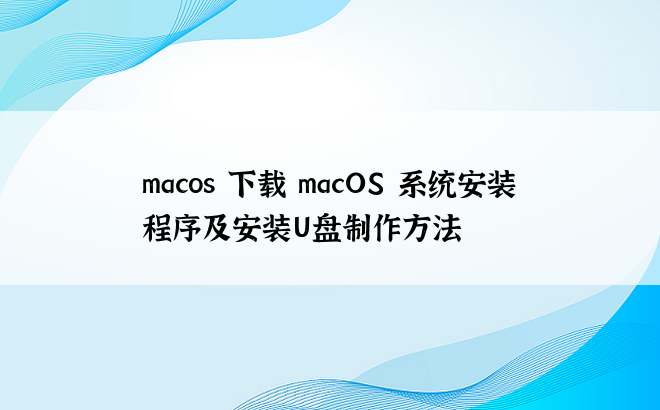 
macos 下载 macOS 系统安装程序及安装U盘制作方法