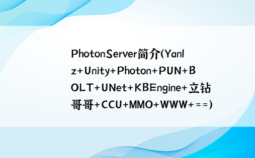 
PhotonServer简介（Yanlz+Unity+Photon+PUN+BOLT+UNet+KBEngine+立钻哥哥+CCU+MMO+WWW+==）