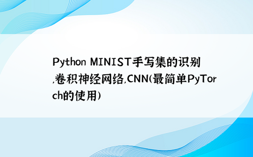 
Python MINIST手写集的识别,卷积神经网络,CNN(最简单PyTorch的使用)