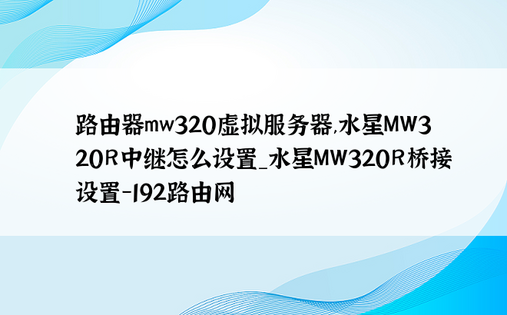 
路由器mw320虚拟服务器,水星MW320R中继怎么设置_水星MW320R桥接设置-192路由网