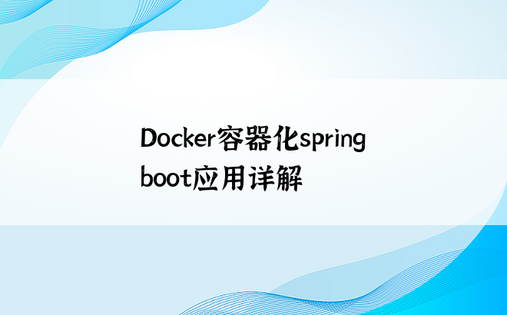 Docker容器化spring boot应用详解