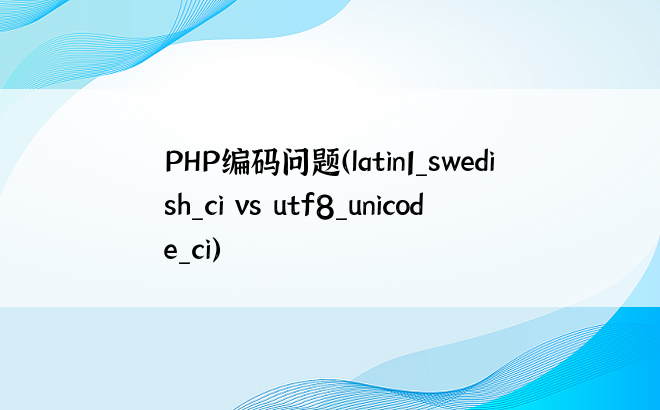PHP编码问题（latin1_swedish_ci vs utf8_unicode_ci）