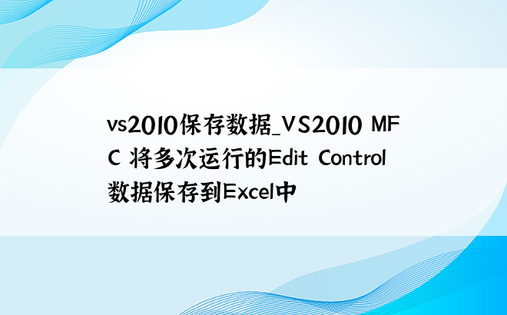 vs2010保存数据_VS2010 MFC 将多次运行的Edit Control数据保存到Excel中