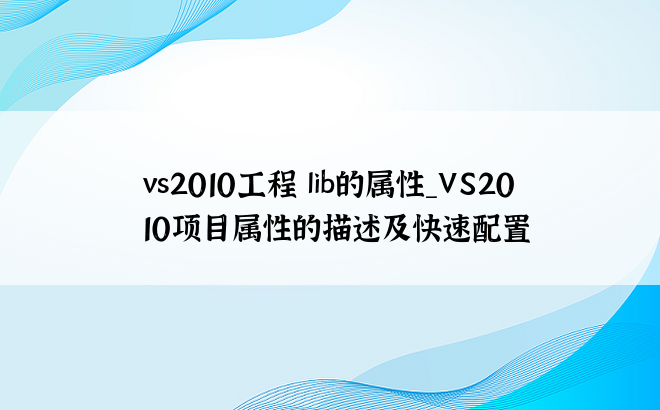 vs2010工程 lib的属性_VS2010项目属性的描述及快速配置