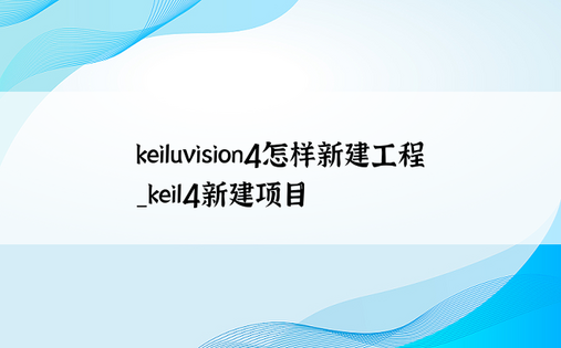 keiluvision4怎样新建工程_keil4新建项目
