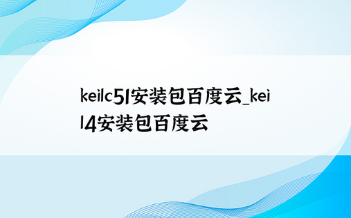keilc51安装包百度云_keil4安装包百度云