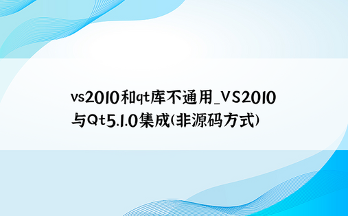 vs2010和qt库不通用_VS2010与Qt5.1.0集成(非源码方式)
