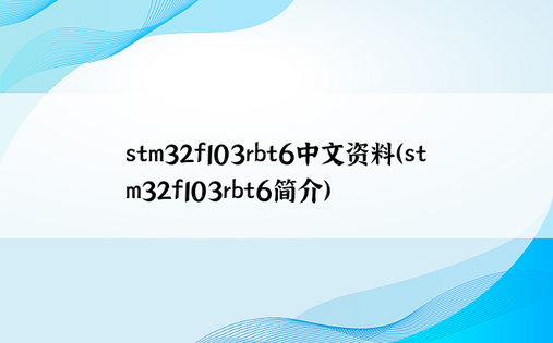 stm32f103rbt6中文资料（stm32f103rbt6简介）