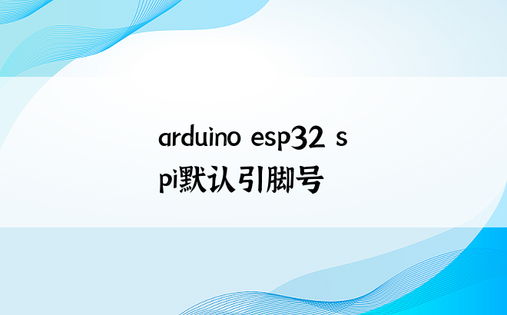 arduino esp32 spi默认引脚号