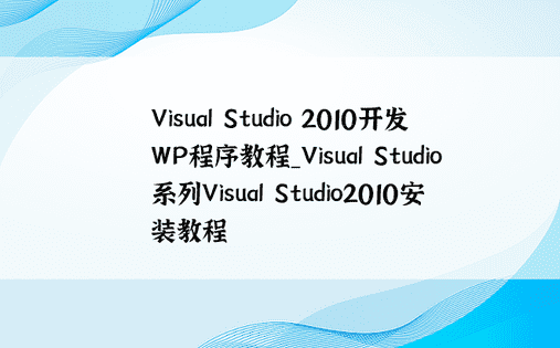 Visual Studio 2010开发WP程序教程_Visual Studio系列Visual Studio2010安装教程