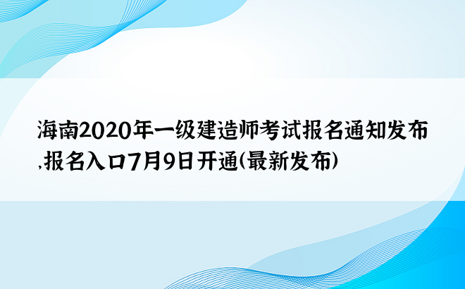 海南2020年一级建造师考试报名通知发布，报名入口7月9日开通（最新发布）