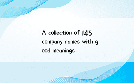 A collection of 145 company names with good meanings 