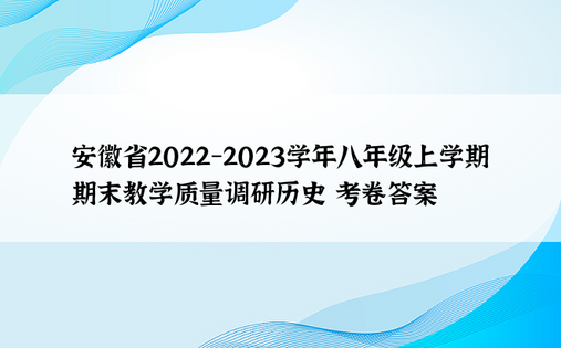 安徽省2022-2023学年八年级上学期期末教学质量调研历史 考卷答案