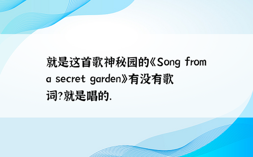 就是这首歌神秘园的《Song from a secret garden》有没有歌词？就是唱的.