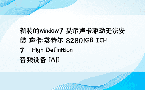 新装的window7 显示声卡驱动无法安装 声卡：英特尔 82801GB ICH7 - High Definition 音频设备 [A1]