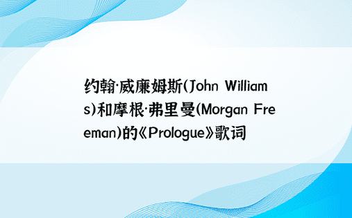 约翰·威廉姆斯（John Williams）和摩根·弗里曼（Morgan Freeman）的《Prologue》歌词