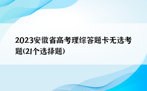 2023安徽省高考理综答题卡无选考题（21个选择题）