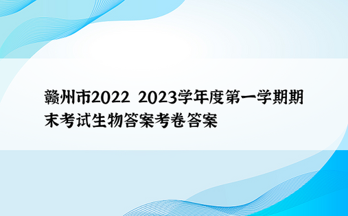 赣州市2022～2023学年度第一学期期末考试生物答案考卷答案