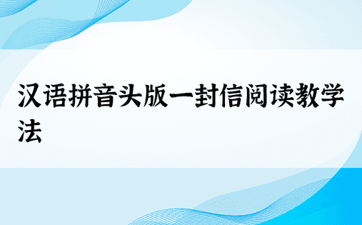 汉语拼音头版一封信阅读教学法